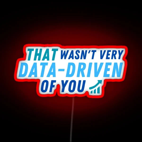 That Wasn T Very Data Driven Of You Data Driven Led For Data Scientists And Data Analysts RGB Neon Sign