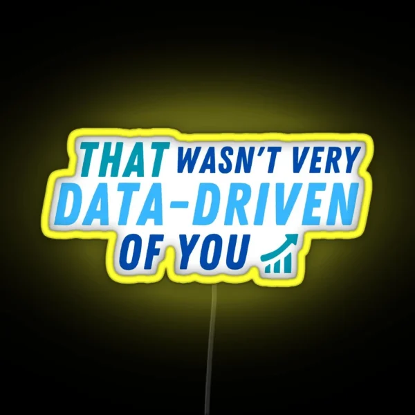 That Wasn T Very Data Driven Of You Data Driven Led For Data Scientists And Data Analysts RGB Neon Sign