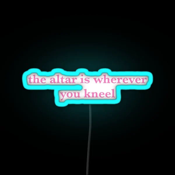 The Altar Is Wherever You Kneel RGB Neon Sign