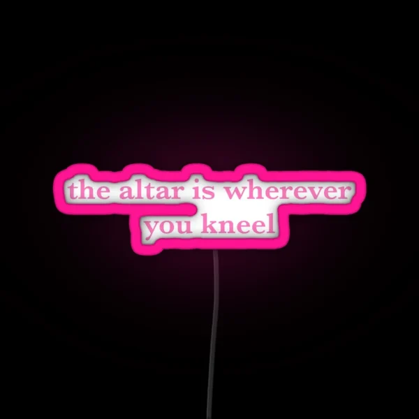 The Altar Is Wherever You Kneel RGB Neon Sign
