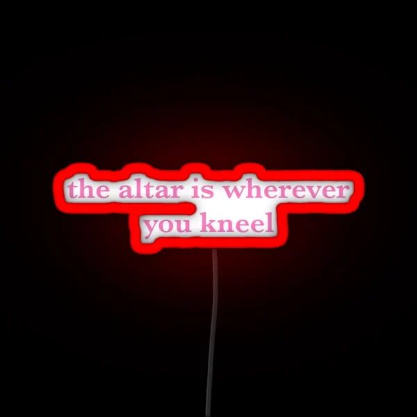 The Altar Is Wherever You Kneel RGB Neon Sign