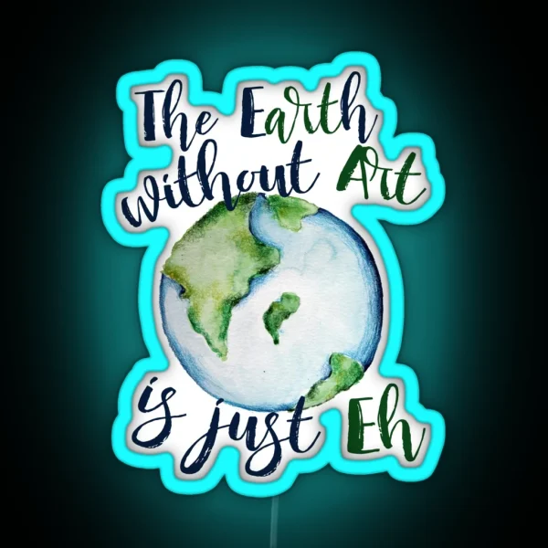 The Earth Without Art Is Just EH RGB Neon Sign