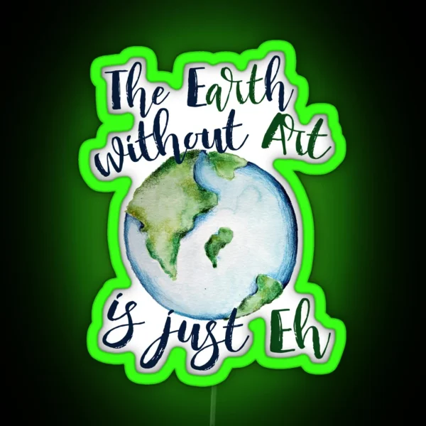 The Earth Without Art Is Just EH RGB Neon Sign