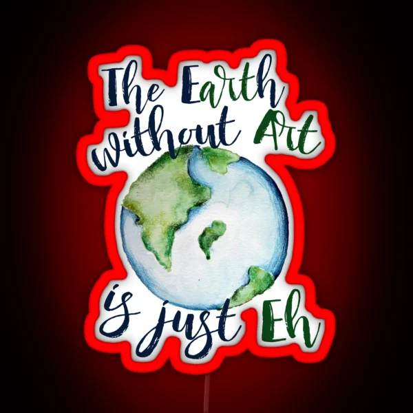 The Earth Without Art Is Just EH RGB Neon Sign