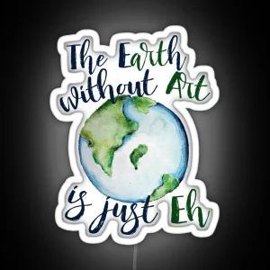 The Earth Without Art Is Just EH RGB Neon Sign