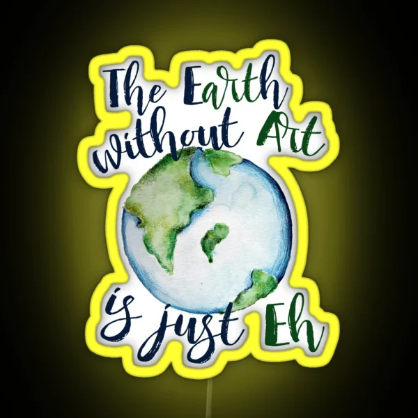 The Earth Without Art Is Just EH RGB Neon Sign