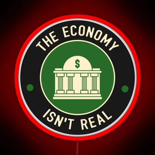 The Economy Isn T Real RGB Neon Sign
