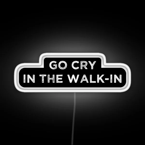 The Essential Chef Line Go Cry In The Walk In RGB Neon Sign