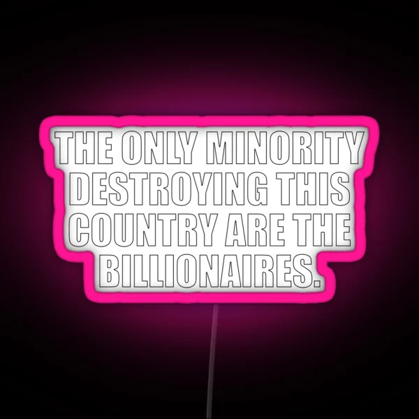 The Only Minority Destroying This Country Are The Billionaires RGB Neon Sign