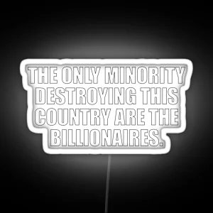 The Only Minority Destroying This Country Are The Billionaires RGB Neon Sign