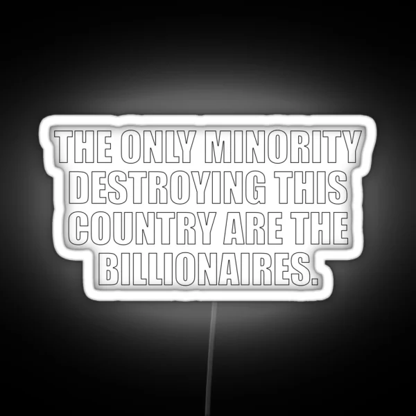 The Only Minority Destroying This Country Are The Billionaires RGB Neon Sign