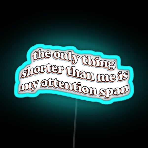 The Only Thing Shorter Than Me Is My Attention Span RGB Neon Sign