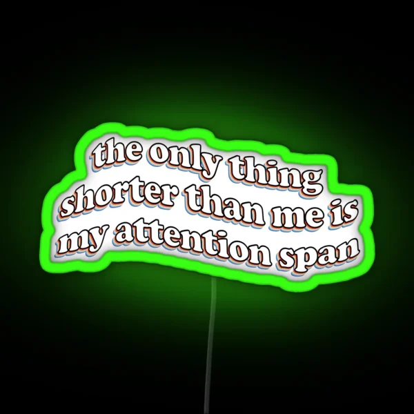 The Only Thing Shorter Than Me Is My Attention Span RGB Neon Sign