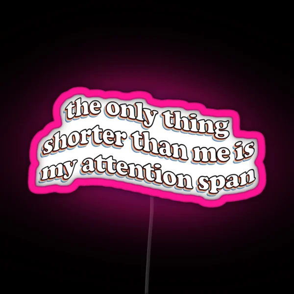 The Only Thing Shorter Than Me Is My Attention Span RGB Neon Sign