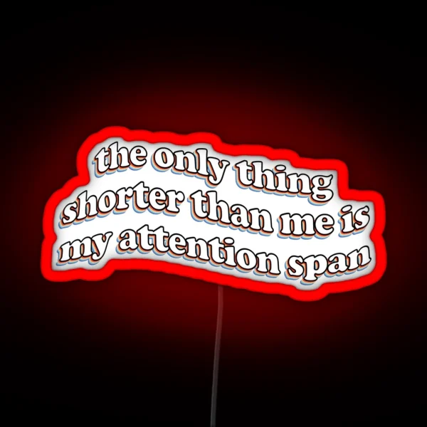 The Only Thing Shorter Than Me Is My Attention Span RGB Neon Sign