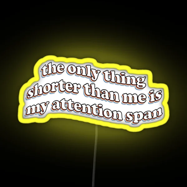 The Only Thing Shorter Than Me Is My Attention Span RGB Neon Sign