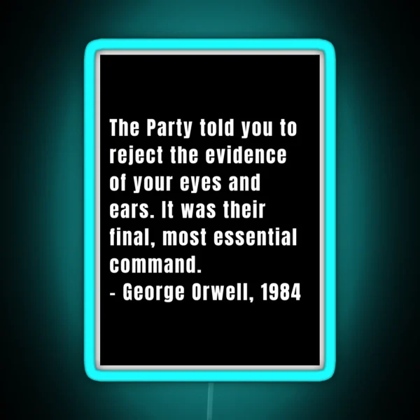 The Party Told You To Reject The Evidence Of Your Eyes And Ears It Was Their Final Most Essential Command George Orwell 1984 RGB Neon Sign