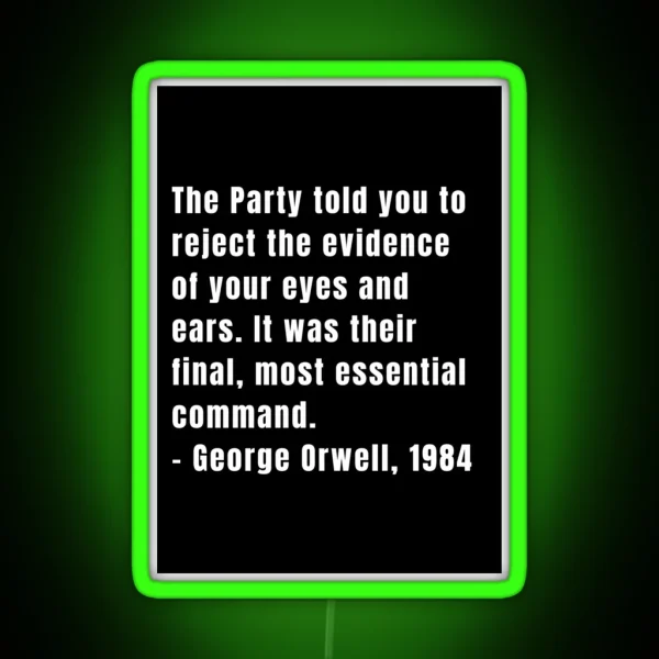 The Party Told You To Reject The Evidence Of Your Eyes And Ears It Was Their Final Most Essential Command George Orwell 1984 RGB Neon Sign