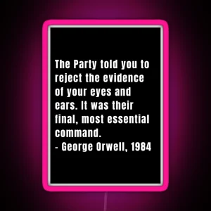 The Party Told You To Reject The Evidence Of Your Eyes And Ears It Was Their Final Most Essential Command George Orwell 1984 RGB Neon Sign