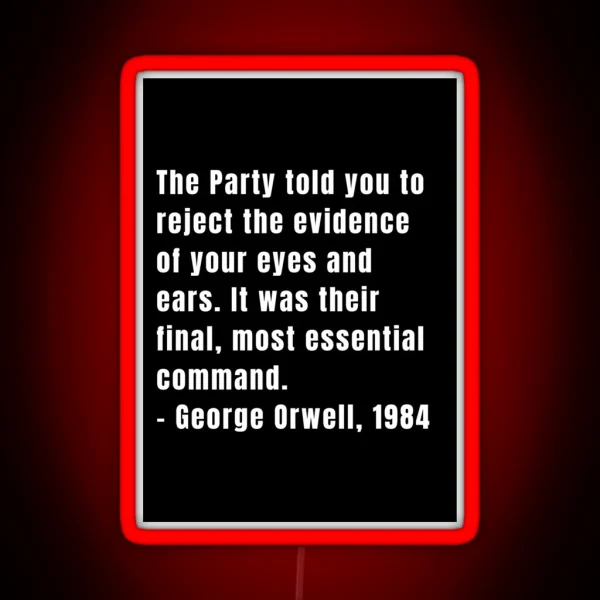 The Party Told You To Reject The Evidence Of Your Eyes And Ears It Was Their Final Most Essential Command George Orwell 1984 RGB Neon Sign