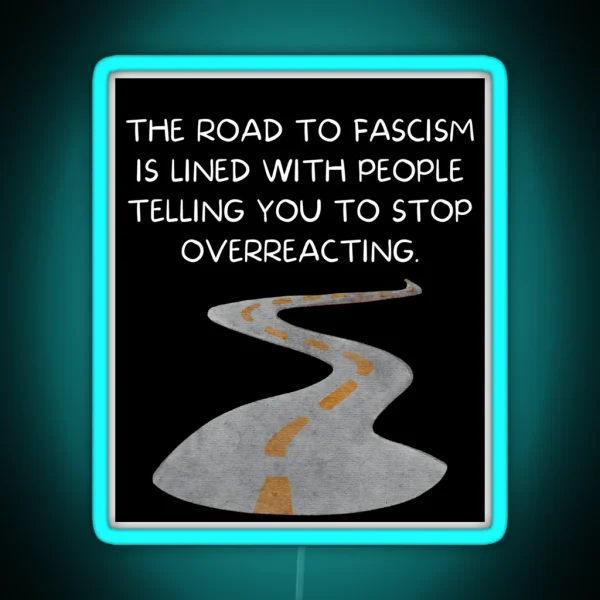 The Road To Fascism Is Lined With People Telling You To RGB Neon Sign