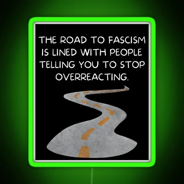 The Road To Fascism Is Lined With People Telling You To RGB Neon Sign