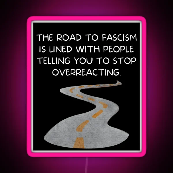 The Road To Fascism Is Lined With People Telling You To RGB Neon Sign