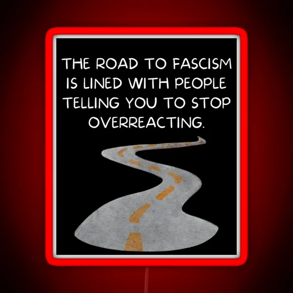 The Road To Fascism Is Lined With People Telling You To RGB Neon Sign