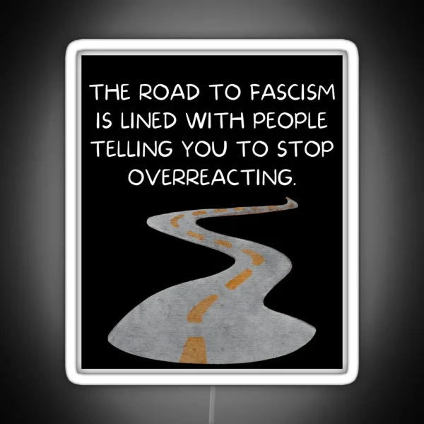 The Road To Fascism Is Lined With People Telling You To RGB Neon Sign
