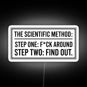 The Scientific Method Step One F Ck Around Step Two Find Out RGB Neon Sign