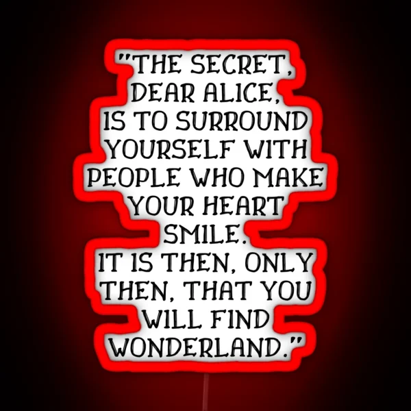 The Secret Dear Alice Is To Surround Yourself With People Who Make Your Heart Smile Alice In Wonderland Quote RGB Neon Sign