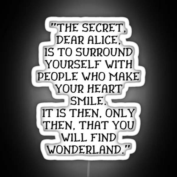 The Secret Dear Alice Is To Surround Yourself With People Who Make Your Heart Smile Alice In Wonderland Quote RGB Neon Sign