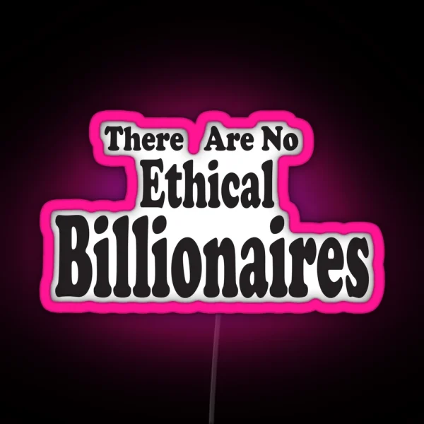 There Are No Ethical Billionaires Gift For Billionaires RGB Neon Sign