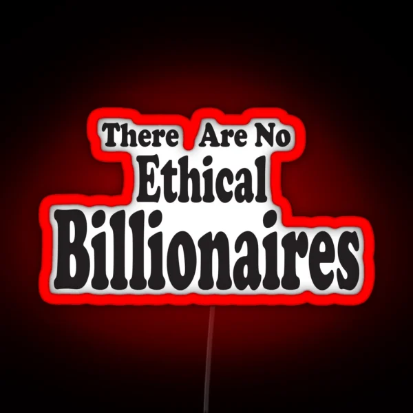 There Are No Ethical Billionaires Gift For Billionaires RGB Neon Sign