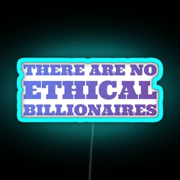 There Are No Ethical Billionaires Life Love Quotes RGB Neon Sign