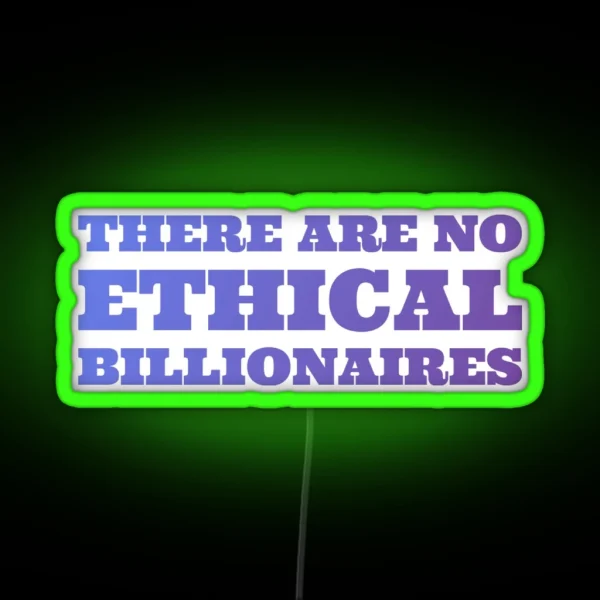 There Are No Ethical Billionaires Life Love Quotes RGB Neon Sign