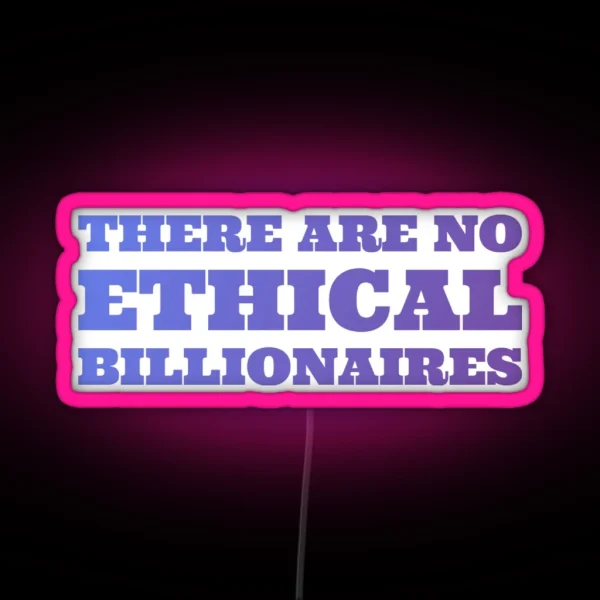 There Are No Ethical Billionaires Life Love Quotes RGB Neon Sign
