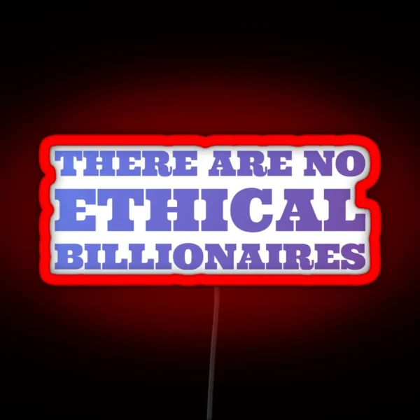 There Are No Ethical Billionaires Life Love Quotes RGB Neon Sign