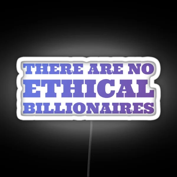 There Are No Ethical Billionaires Life Love Quotes RGB Neon Sign