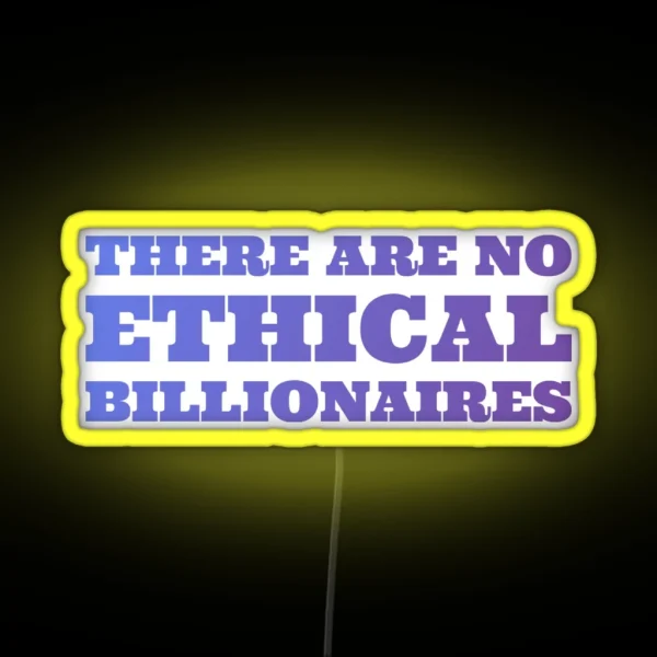 There Are No Ethical Billionaires Life Love Quotes RGB Neon Sign