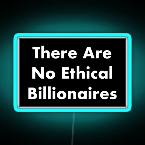 There Are No Ethical Billionaires RGB Neon Sign