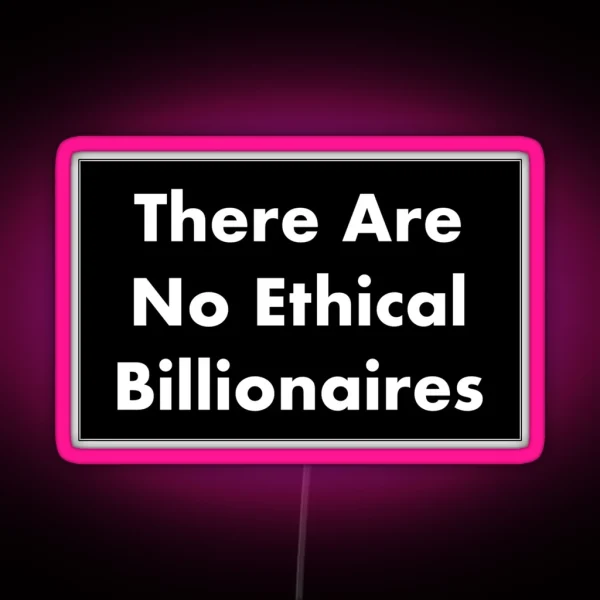 There Are No Ethical Billionaires RGB Neon Sign
