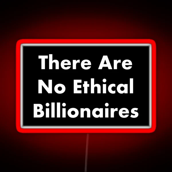 There Are No Ethical Billionaires RGB Neon Sign