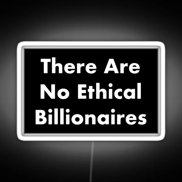 There Are No Ethical Billionaires RGB Neon Sign
