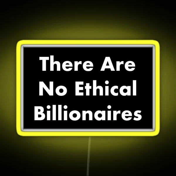There Are No Ethical Billionaires RGB Neon Sign