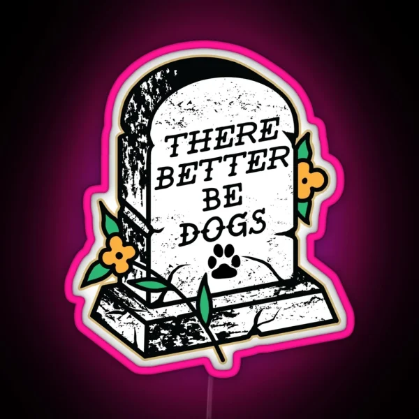 There Better Be Dogs RGB Neon Sign