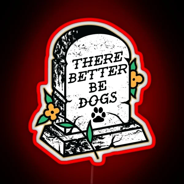 There Better Be Dogs RGB Neon Sign