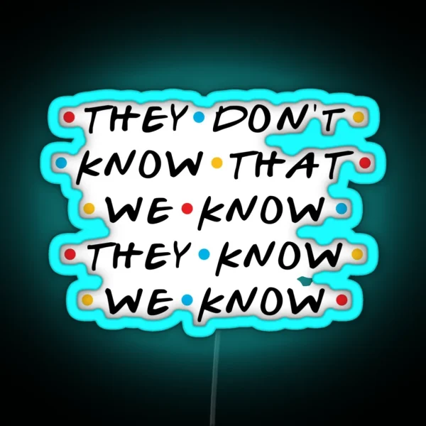 They Don T Know That We Know They Know We Know RGB Neon Sign