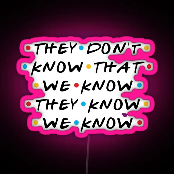 They Don T Know That We Know They Know We Know RGB Neon Sign