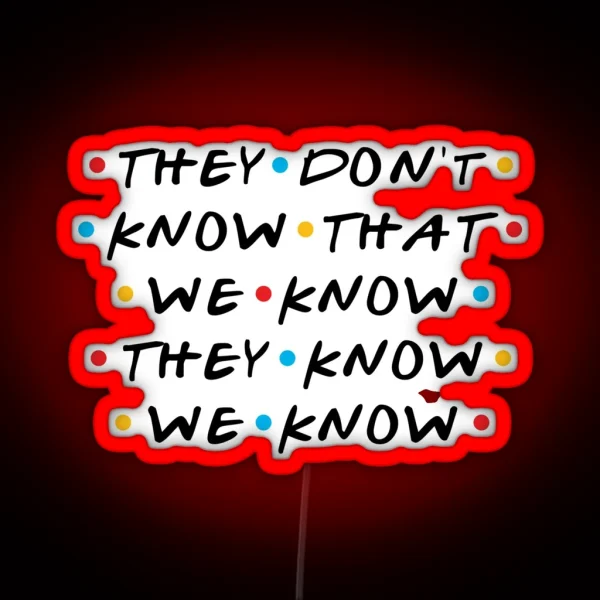 They Don T Know That We Know They Know We Know RGB Neon Sign